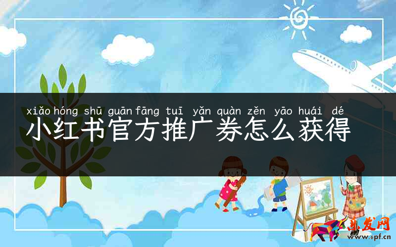 小紅書官方推廣券怎么獲得